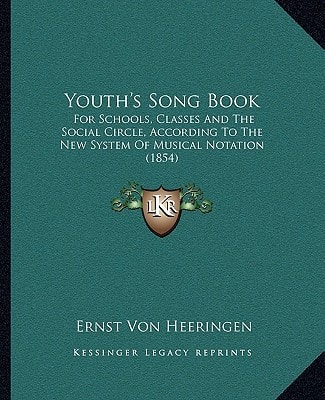 Youth's Song Book: For Schools, Classes And The Social Circle, According To The New System Of Musical Notation (1854)
