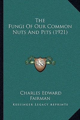 The Fungi Of Our Common Nuts And Pits (1921)