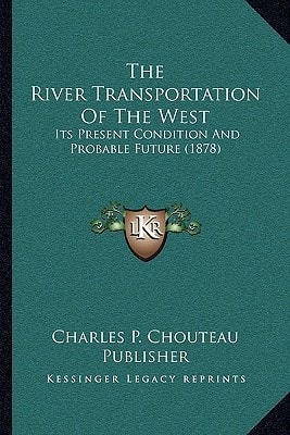The River Transportation Of The West: Its Present Condition And Probable Future (1878)