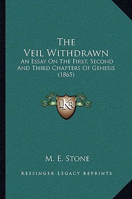 The Veil Withdrawn: An Essay On The First, Second And Third Chapters Of Genesis (1865)