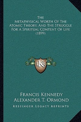 The Metaphysical Worth Of The Atomic Theory, And The Struggle For A Spiritual Content Of Life (1899)