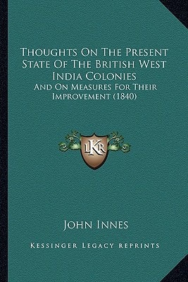 Thoughts On The Present State Of The British West India Colonies: And On Measures For Their Improvement (1840)