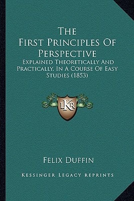 The First Principles Of Perspective: Explained Theoretically And Practically, In A Course Of Easy Studies (1853)