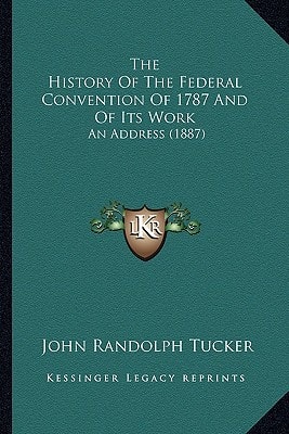 The History Of The Federal Convention Of 1787 And Of Its Work: An Address (1887)