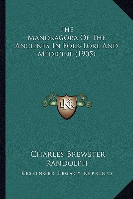 The Mandragora Of The Ancients In Folk-Lore And Medicine (1905)