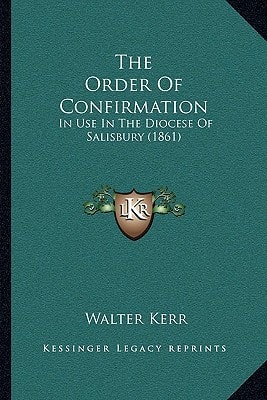 The Order Of Confirmation: In Use In The Diocese Of Salisbury (1861)