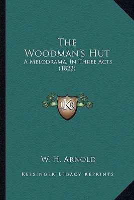 The Woodman's Hut: A Melodrama, In Three Acts (1822)
