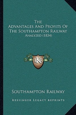 The Advantages And Profits Of The Southampton Railway: Analyzed (1834)