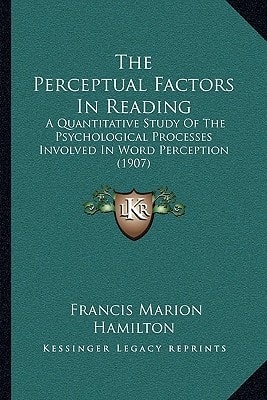 The Perceptual Factors In Reading: A Quantitative Study Of The Psychological Processes Involved In Word Perception (1907)
