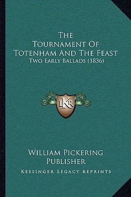 The Tournament Of Totenham And The Feast: Two Early Ballads (1836)