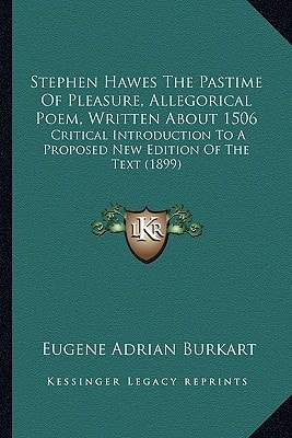 Stephen Hawes The Pastime Of Pleasure, Allegorical Poem, Written About 1506: Critical Introduction To A Proposed New Edition Of The Text (1899)