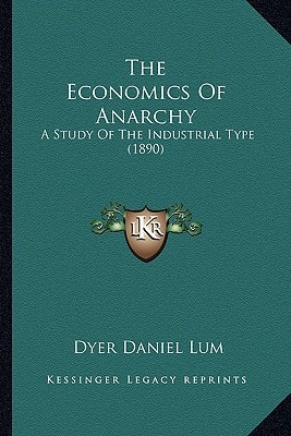 The Economics Of Anarchy: A Study Of The Industrial Type (1890)