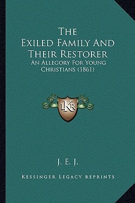 The Exiled Family And Their Restorer: An Allegory For Young Christians (1861)