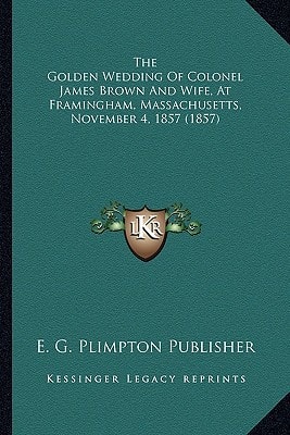 The Golden Wedding Of Colonel James Brown And Wife, At Framingham, Massachusetts, November 4, 1857 (1857)