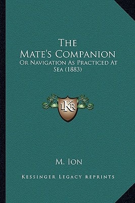 The Mate's Companion: Or Navigation As Practiced At Sea (1883)