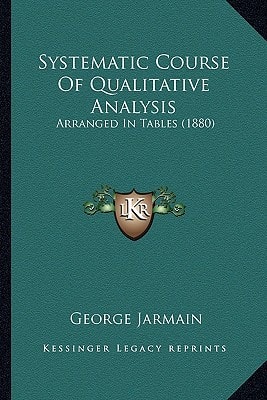 Systematic Course Of Qualitative Analysis: Arranged In Tables (1880)