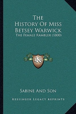 The History Of Miss Betsey Warwick: The Female Rambler (1800)
