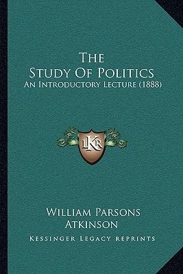 The Study Of Politics: An Introductory Lecture (1888)