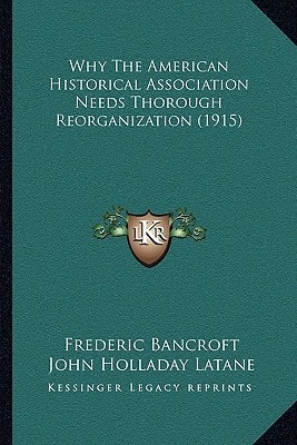 Why The American Historical Association Needs Thorough Reorganization (1915)
