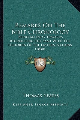 Remarks On The Bible Chronology: Being An Essay Towards Reconciling The Same With The Histories Of The Eastern Nations (1830)