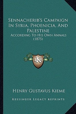 Sennacherib's Campaign In Syria, Phoenicia, And Palestine: According To His Own Annals (1875)