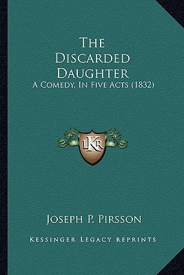 The Discarded Daughter: A Comedy, In Five Acts (1832)