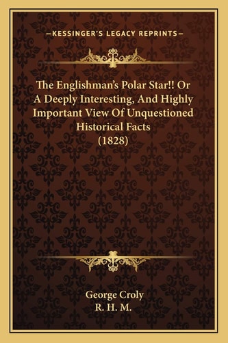 The Englishman's Polar Star!! Or A Deeply Interesting, And Highly Important View Of Unquestioned Historical Facts (1828)