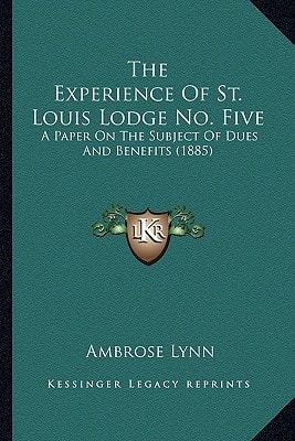 The Experience Of St. Louis Lodge No. Five: A Paper On The Subject Of Dues And Benefits (1885)