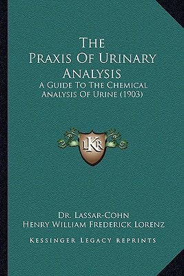 The Praxis Of Urinary Analysis: A Guide To The Chemical Analysis Of Urine (1903)