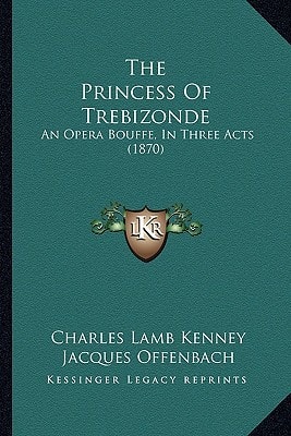 The Princess Of Trebizonde: An Opera Bouffe, In Three Acts (1870)