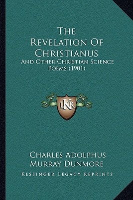 The Revelation Of Christianus: And Other Christian Science Poems (1901)