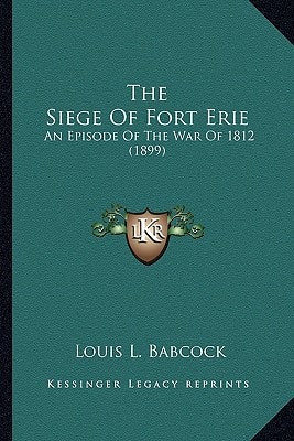 The Siege Of Fort Erie: An Episode Of The War Of 1812 (1899)