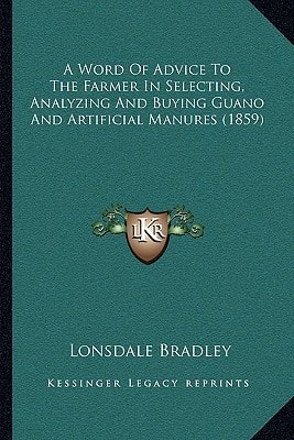 A Word Of Advice To The Farmer In Selecting, Analyzing And Buying Guano And Artificial Manures (1859)