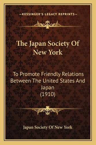 The Japan Society Of New York: To Promote Friendly Relations Between The United States And Japan (1910)