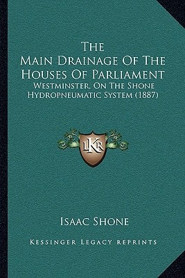 The Main Drainage Of The Houses Of Parliament: Westminster, On The Shone Hydropneumatic System (1887)