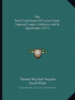The Reef-Coral Fauna Of Carrizo Creek, Imperial County, California And Its Significance (1917)