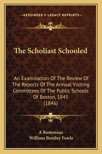 The Scholiast Schooled: An Examination Of The Review Of The Reports Of The Annual Visiting Committees Of The Public Schools Of Boston, 1845 (1846)