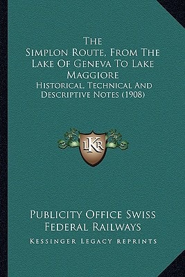 The Simplon Route, From The Lake Of Geneva To Lake Maggiore: Historical, Technical And Descriptive Notes (1908)