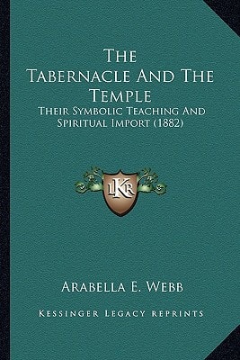 The Tabernacle And The Temple: Their Symbolic Teaching And Spiritual Import (1882)