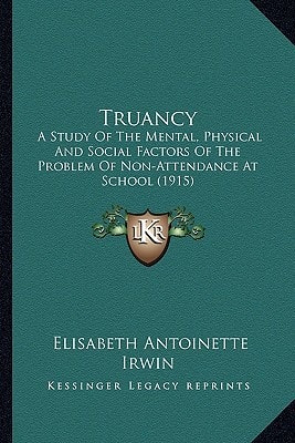 Truancy: A Study Of The Mental, Physical And Social Factors Of The Problem Of Non-Attendance At School (1915)