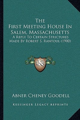 The First Meeting House In Salem, Massachusetts: A Reply To Certain Strictures Made By Robert S. Rantoul (1900)