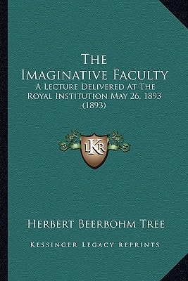 The Imaginative Faculty: A Lecture Delivered At The Royal Institution May 26, 1893 (1893)