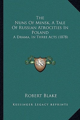 The Nuns Of Minsk, A Tale Of Russian Atrocities In Poland: A Drama, In Three Acts (1878)