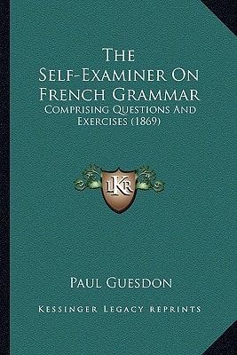The Self-Examiner On French Grammar: Comprising Questions And Exercises (1869)