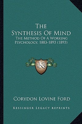 The Synthesis Of Mind: The Method Of A Working Psychology, 1883-1893 (1893)