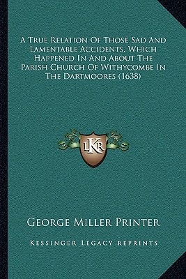 A True Relation Of Those Sad And Lamentable Accidents, Which Happened In And About The Parish Church Of Withycombe In The Dartmoores (1638)
