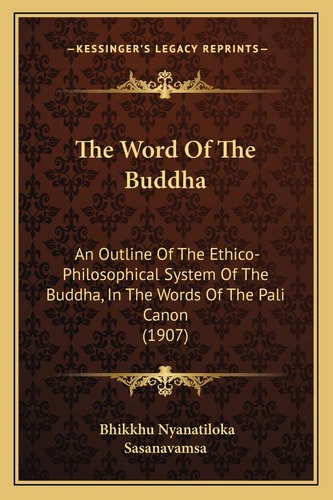 The Word Of The Buddha: An Outline Of The Ethico-Philosophical System Of The Buddha, In The Words Of The Pali Canon (1907)
