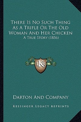 There Is No Such Thing As A Trifle Or The Old Woman And Her Chicken: A True Story (1856)