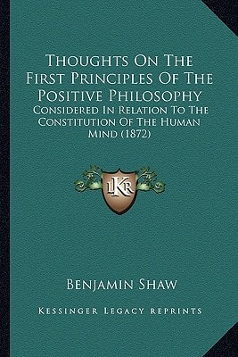 Thoughts On The First Principles Of The Positive Philosophy: Considered In Relation To The Constitution Of The Human Mind (1872)