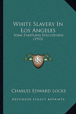 White Slavery In Los Angeles: Some Startling Disclosures (1913)